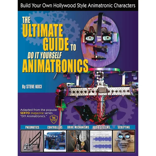 The Ultimate Guide to DIY Animatronics by Steve Koci